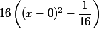 16\left((x-0)^2-\dfrac{1}{16}\right)